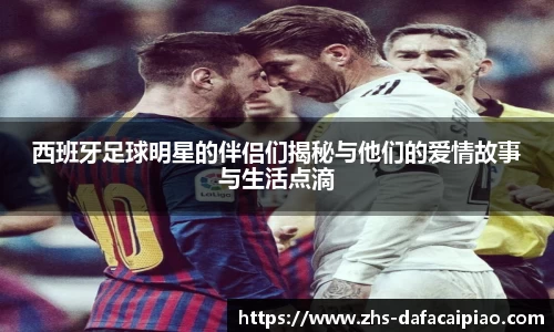 西班牙足球明星的伴侣们揭秘与他们的爱情故事与生活点滴